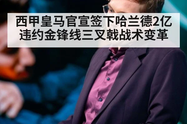 西甲皇马官宣签下哈兰德2亿违约金锋线三叉戟战术变革