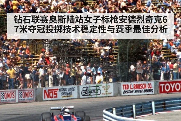 钻石联赛奥斯陆站女子标枪安德烈奇克67米夺冠投掷技术稳定性与赛季最佳分析