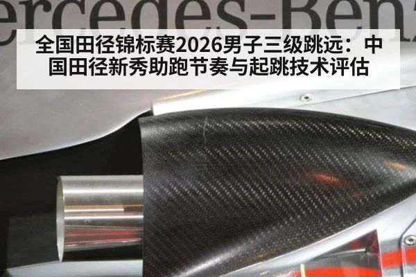 全国田径锦标赛2026男子三级跳远:中国田径新秀助跑节奏与起跳技术评估